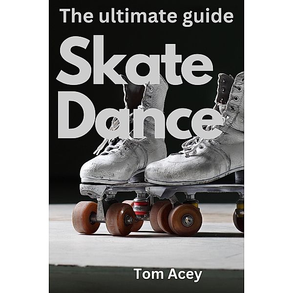 Skate Dance The Ultimate Guide, Thomas Acey