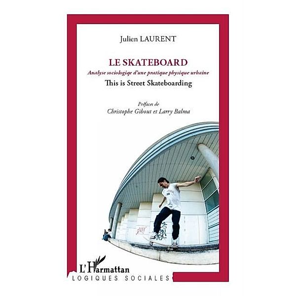 Skateboard - analyse sociologique d'une pratique physique ur / Hors-collection, Julien Laurent
