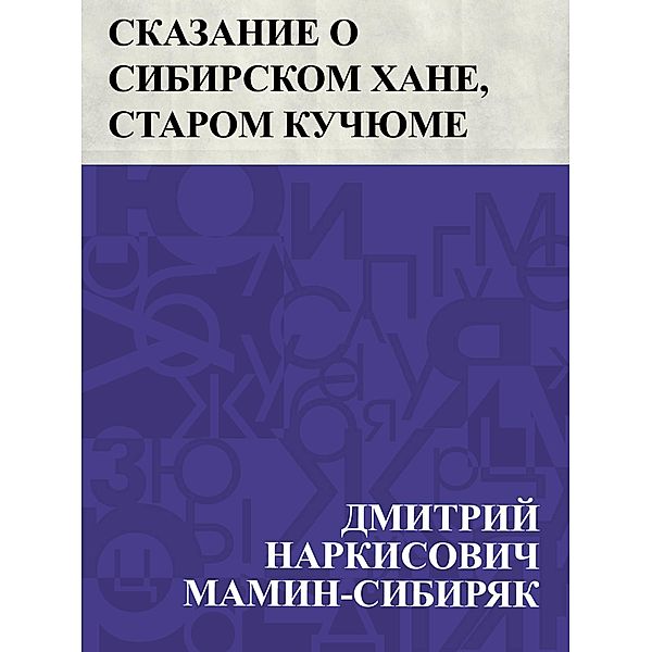 Skazanie o sibirskom khane, starom Kuchjume / IQPS, Dmitry Narkisovich Mamin-Sibiryak