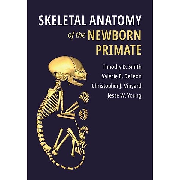Skeletal Anatomy of the Newborn Primate, Timothy D. Smith