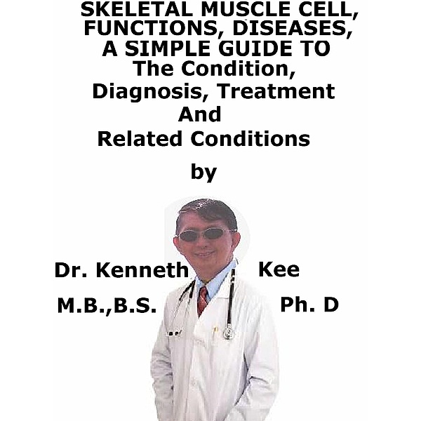 Skeletal Muscle Diseases, A Simple Guide To The Condition, Diagnosis, Treatment And Related Conditions, Kenneth Kee