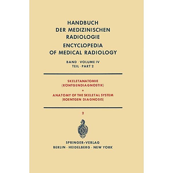 Skeletanatomie (Röntgendiagnostik) / Anatomy of the Skeletal System (Roentgen Diagnosis) / Handbuch der medizinischen Radiologie Encyclopedia of Medical Radiology Bd.4 / 2, E. Fischer, J. Henssge, E. Jonasch, D. von Keiser, D. G. Rochlin, G. Viehweger, E. Zeitler, Z. B. Zsebök