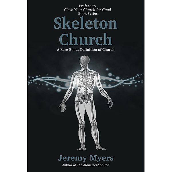 Skeleton Church: A Bare-Bones Definition of Church (Close Your Church for Good, #0), Jeremy Myers