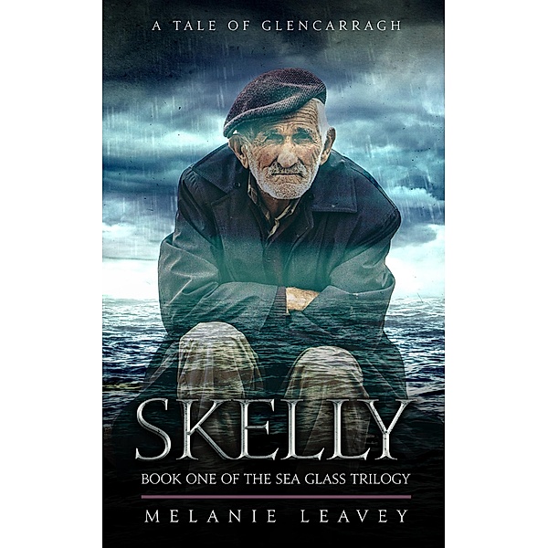 Skelly (A Tale of Glencarragh - Book One of the Sea Glass Trilogy, #1) / A Tale of Glencarragh - Book One of the Sea Glass Trilogy, Melanie Leavey