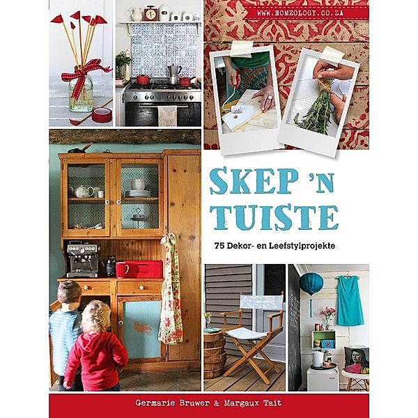 Skep 'n Tuiste - 75 Dekor- en Leefstylprojekte, Germarie Bruwer