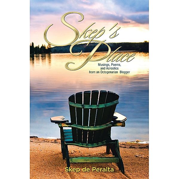 Skep's Place: Musings, Poems, and Acrostics from an Octogenarian Blogger, Skep de Peralta