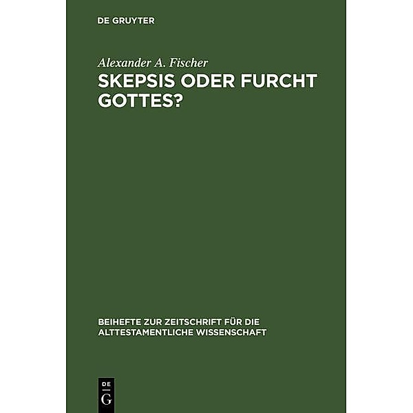 Skepsis oder Furcht Gottes? / Beihefte zur Zeitschrift für die alttestamentliche Wissenschaft Bd.247, Alexander A. Fischer