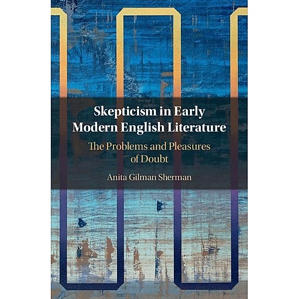 Skepticism in Early Modern English Literature, Anita Gilman Sherman