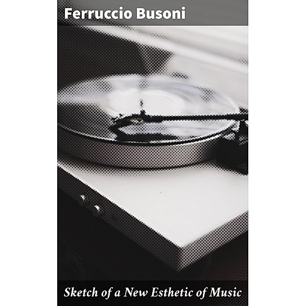 Sketch of a New Esthetic of Music, Ferruccio Busoni