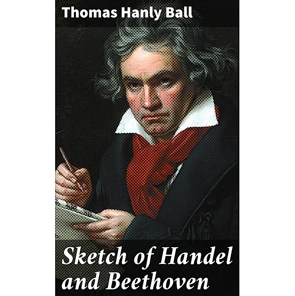 Sketch of Handel and Beethoven, Thomas Hanly Ball