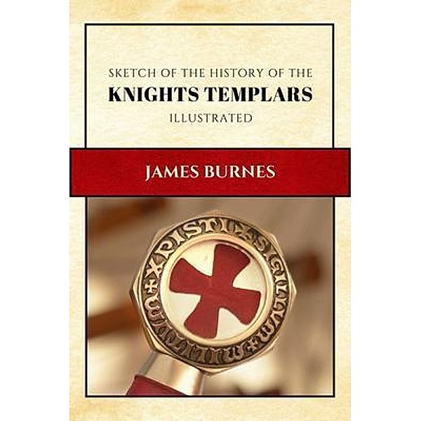 Sketch of the History of the Knights Templars / Alicia Editions, James Burnes