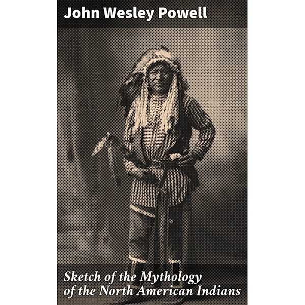 Sketch of the Mythology of the North American Indians, John Wesley Powell