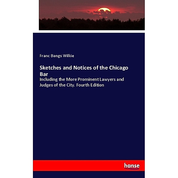 Sketches and Notices of the Chicago Bar, Franc Bangs Wilkie