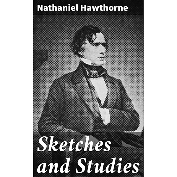 Sketches and Studies, Nathaniel Hawthorne