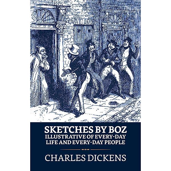 Sketches by Boz, Illustrative of Every-Day Life and Every-Day People / True Sign Publishing House, Charles Dickens