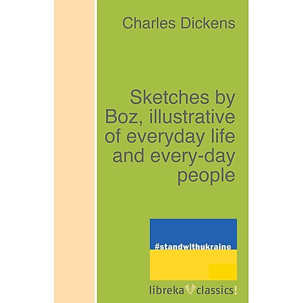 Sketches by Boz, illustrative of everyday life and every-day people, Charles Dickens