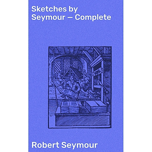 Sketches by Seymour - Complete, Robert Seymour
