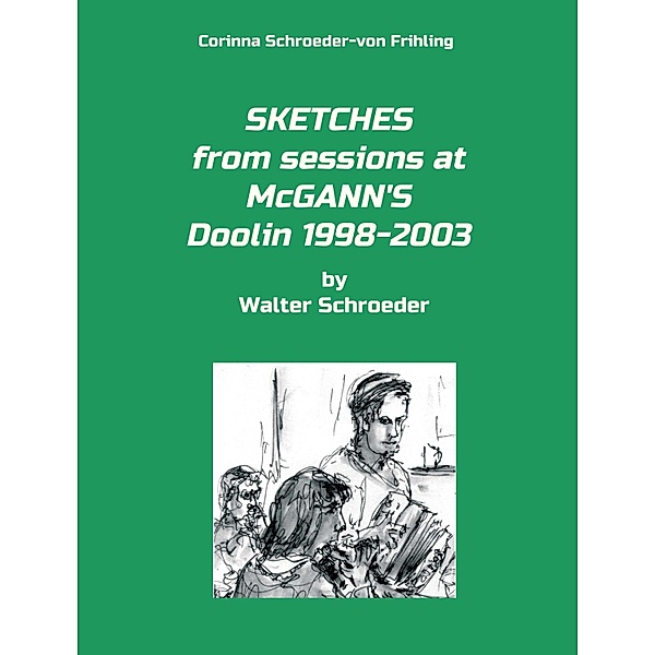 SKETCHES from sessions at McGANN'S Doolin 1998-2003 / SKETCHES by Walter Schroeder Bd.3, Corinna Schroeder-Von Frihling