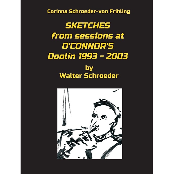 SKETCHES from sessions at O'CONNOR'S Doolin 1993 - 2003 / SKETCHES by Walter Schroeder Bd.2, Corinna Schroeder-Von Frihling