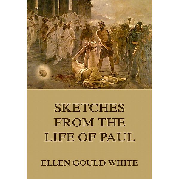 Sketches From The Life Of Paul, Ellen Gould White