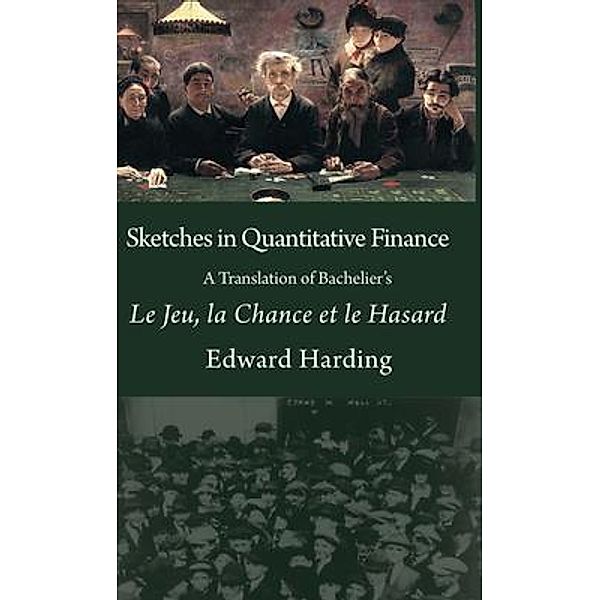 Sketches in Quantitative Finance A Translation of Bachelier's Le Jeu, la Chance et le Hasard, Harding Edward