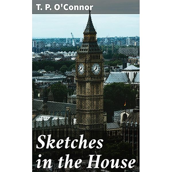 Sketches in the House, T. P. O'Connor