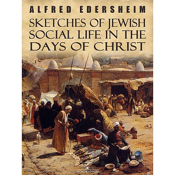 Sketches of Jewish Social Life in the Days of Christ, Alfred Edersheim