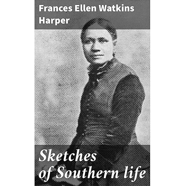 Sketches of Southern life, Frances Ellen Watkins Harper