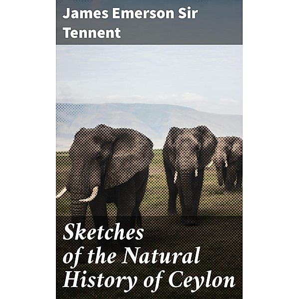 Sketches of the Natural History of Ceylon, James Emerson Tennent