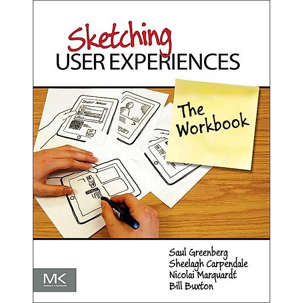 Sketching User Experiences: The Workbook, Saul Greenberg, Sheelagh Carpendale, Nicolai Marquardt, Bill Buxton