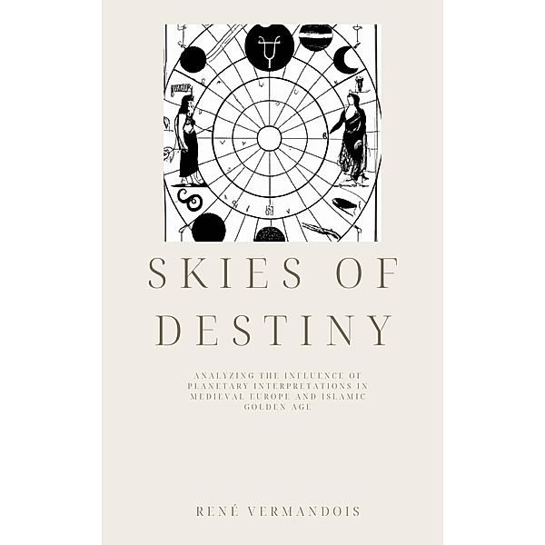 Skies of Destiny: Analyzing the Influence of Planetary Interpretations in Medieval Europe and Islamic Golden Age (AI-Generated Books) / AI-Generated Books, René Vermandois