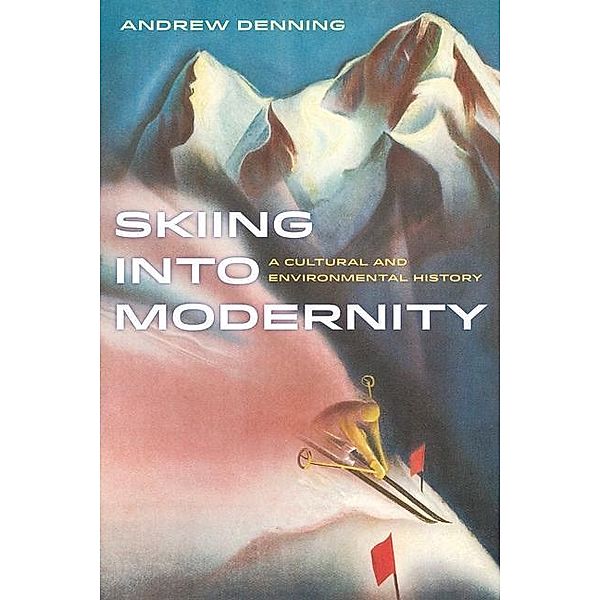 Skiing into Modernity / Sport in World History Bd.3, Andrew Denning