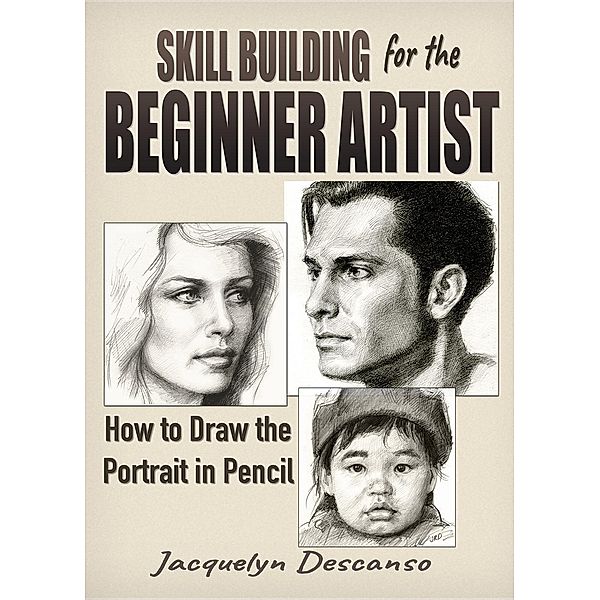 Skill-Building for the Beginner Artist: How to Draw the Portrait in Pencil, Jacquelyn Descanso
