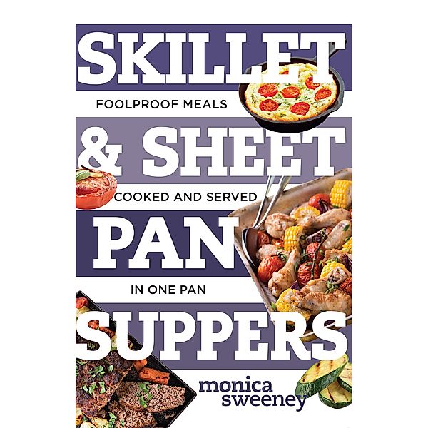 Skillet & Sheet Pan Suppers: Foolproof Meals, Cooked and Served in One Pan (Best Ever) / Best Ever Bd.0, Monica Sweeney