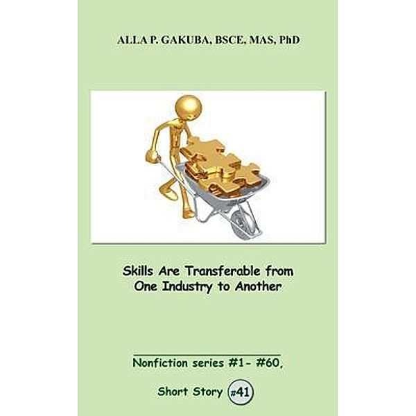 Skills Are Transferable from One Industry to Another / Know-How Skills, Alla P. Gakuba