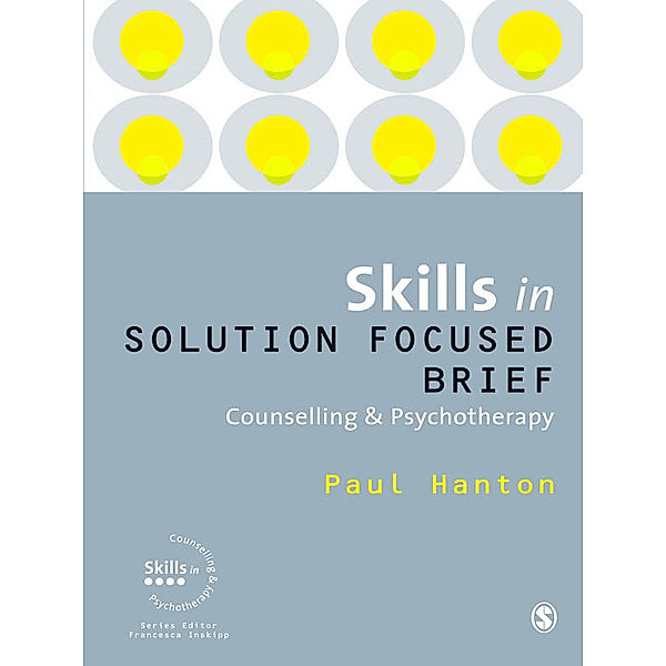 Skills in Counselling & Psychotherapy Series: Skills in Solution Focused Brief Counselling and Psychotherapy, Paul Hanton