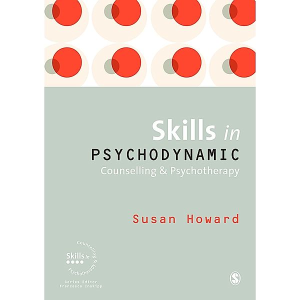 Skills in Counselling & Psychotherapy Series: Skills in Psychodynamic Counselling and Psychotherapy, Susan Howard