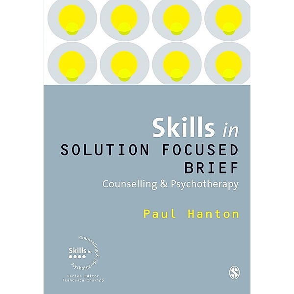 Skills in Solution Focused Brief Counselling and Psychotherapy / Skills in Counselling & Psychotherapy Series, Paul Hanton