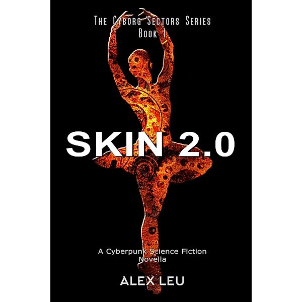 Skin 2.0: A Cyberpunk Science Fiction Novella (The Cyborg Sectors Series, #1) / The Cyborg Sectors Series, Alex Leu