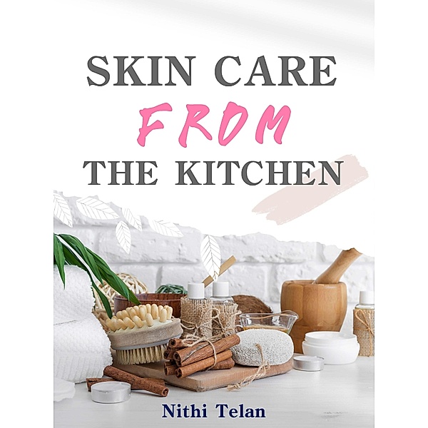 Skin Care From The Kitchen, Nithi Telan