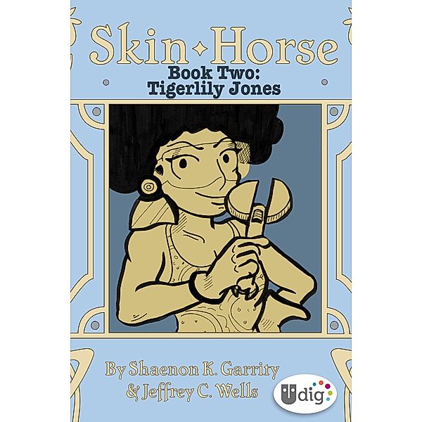Skin Horse: Book Two-Tigerlily Jones / UDig, Jeffrey Channing Wells, Shaenon K. Garrity
