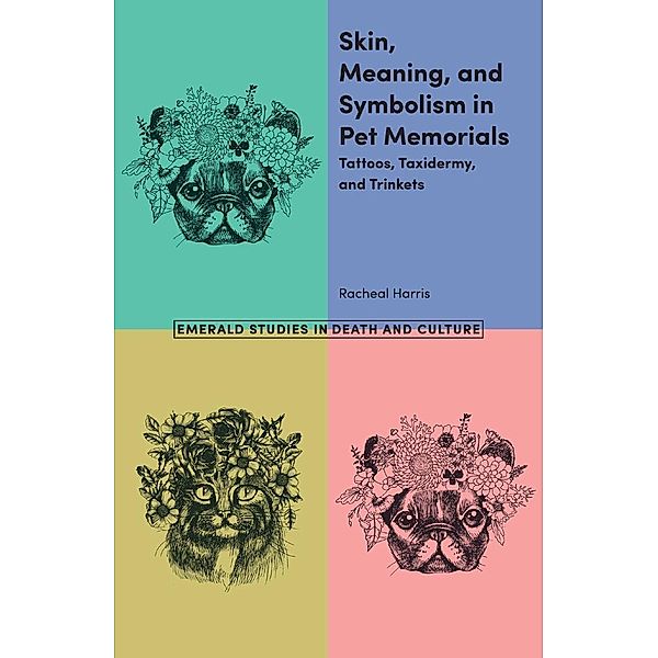 Skin, Meaning, and Symbolism in Pet Memorials / Emerald Studies in Death and Culture, Racheal Harris