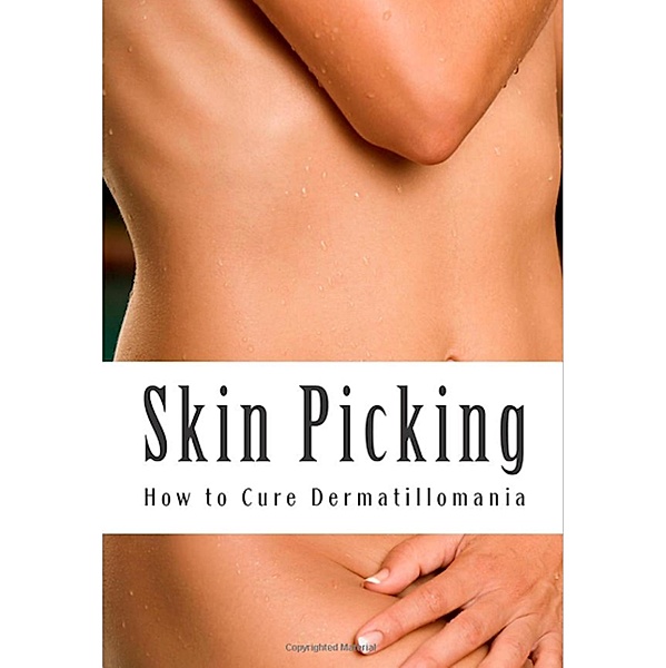 Skin Picking: How to Cure Dermatillomania, Amy Foxwell