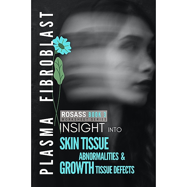 Skin Tissue Abnormalities & Growth Tissue Defects (ROSASS Insight into Plasma Fibroblast, #3) / ROSASS Insight into Plasma Fibroblast, Susan Mouton