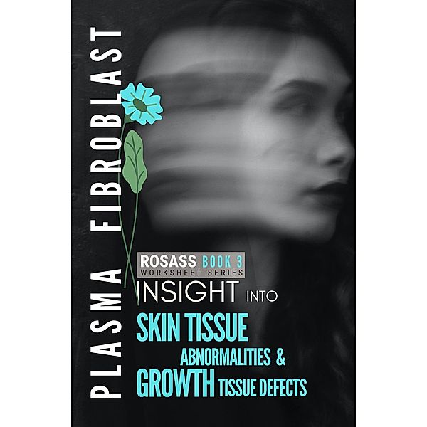 Skin Tissue Abnormalities & Growth Tissue Defects (ROSASS Insight into Plasma Fibroblast, #3) / ROSASS Insight into Plasma Fibroblast, Susan Mouton