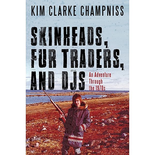 Skinheads, Fur Traders, and DJs, Kim Clarke Champniss