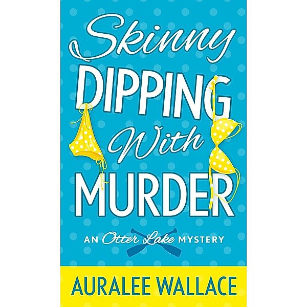 Skinny Dipping with Murder / An Otter Lake Mystery Bd.1, Auralee Wallace