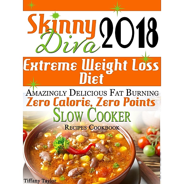Skinny Diva 2018 Extreme Weight Loss Diet Amazingly Delicious Fat Burning Zero Calorie, Zero Points Slow Cooker Recipes Cookbook, Tiffany Taylor