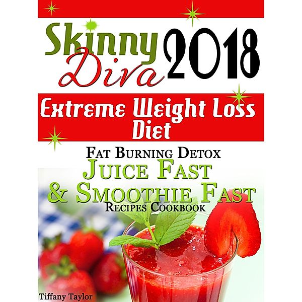 Skinny Diva 2018 Extreme Weight Loss Diet Fat Burning Detox Juice Fast & Smoothie Fast Recipes Cookbook, Tiffany Taylor