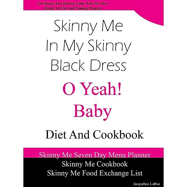 Skinny Me In My Skinny Black Dress O Yeah Baby Diet and Cookbook, Jacqueline LaRue